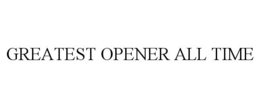 GREATEST OPENER ALL TIME