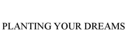 PLANTING YOUR DREAMS