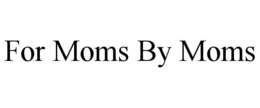 FOR MOMS BY MOMS