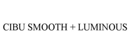 CIBU SMOOTH + LUMINOUS
