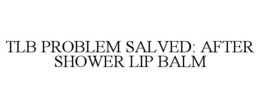 TLB PROBLEM SALVED: AFTER SHOWER LIP BALM