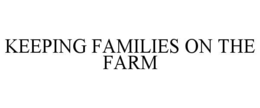 KEEPING FAMILIES ON THE FARM