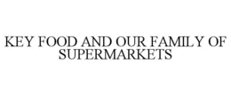 KEY FOOD AND OUR FAMILY OF SUPERMARKETS