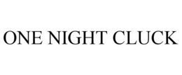ONE NIGHT CLUCK