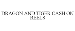 DRAGON AND TIGER CASH ON REELS