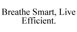 BREATHE SMART, LIVE EFFICIENT.