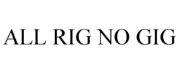 ALL RIG NO GIG