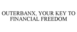 OUTERBANX, YOUR KEY TO FINANCIAL FREEDOM
