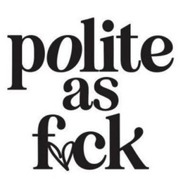 POLITE AS FUCK