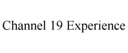 CHANNEL 19 EXPERIENCE