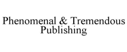 PHENOMENAL & TREMENDOUS PUBLISHING