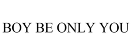 BOY BE ONLY YOU