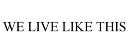 WE LIVE LIKE THIS