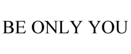 BE ONLY YOU