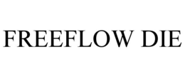 FREEFLOW DIE