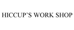HICCUP’S WORK SHOP