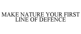 MAKE NATURE YOUR FIRST LINE OF DEFENCE