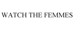 WATCH THE FEMMES