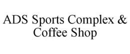 ADS SPORTS COMPLEX & COFFEE SHOP