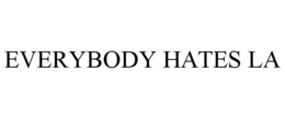 EVERYBODY HATES LA