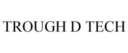TROUGH D TECH
