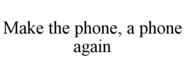 MAKE THE PHONE, A PHONE AGAIN