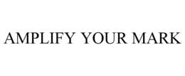 AMPLIFY YOUR MARK
