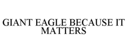 GIANT EAGLE BECAUSE IT MATTERS