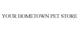 YOUR HOMETOWN PET STORE