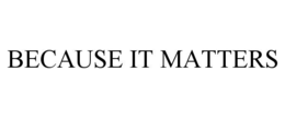 BECAUSE IT MATTERS