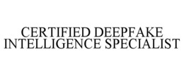 CERTIFIED DEEPFAKE INTELLIGENCE SPECIALIST