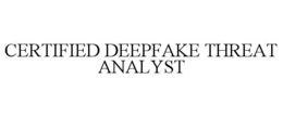 CERTIFIED DEEPFAKE THREAT ANALYST