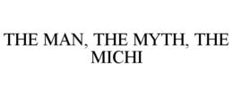 THE MAN, THE MYTH, THE MICHI