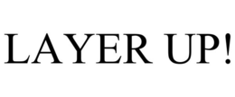 LAYER UP!