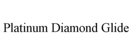 PLATINUM DIAMOND GLIDE