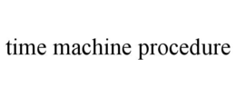 TIME MACHINE PROCEDURE