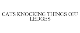CATS KNOCKING THINGS OFF LEDGES