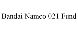 BANDAI NAMCO 021 FUND