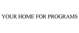 YOUR HOME FOR PROGRAMS