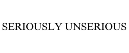 SERIOUSLY UNSERIOUS