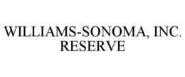 WILLIAMS-SONOMA, INC. RESERVE