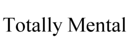 TOTALLY MENTAL