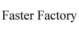 FASTER FACTORY