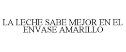 LA LECHE SABE MEJOR EN EL ENVASE AMARILLO