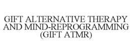 GIFT ALTERNATIVE THERAPY AND MIND-REPROGRAMMING (GIFT ATMR)