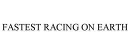 FASTEST RACING ON EARTH