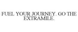 FUEL YOUR JOURNEY. GO THE EXTRAMILE.