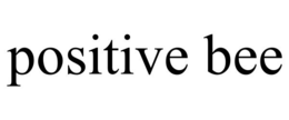 POSITIVE BEE
