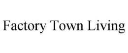 FACTORY TOWN LIVING