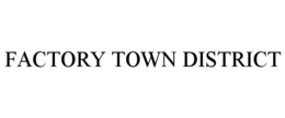 FACTORY TOWN DISTRICT